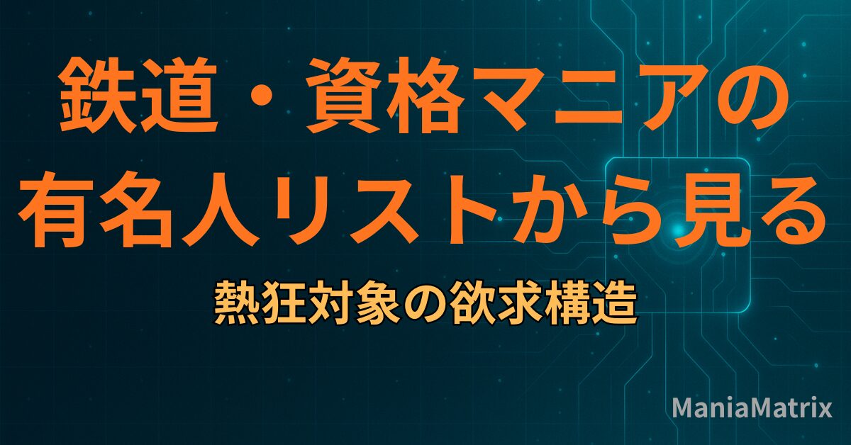 鉄道・資格マニアの有名人リストから見る、熱狂対象の欲求構造