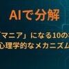 AIで分解：人が「マニア」になる10の構造と心理学的なメカニズム