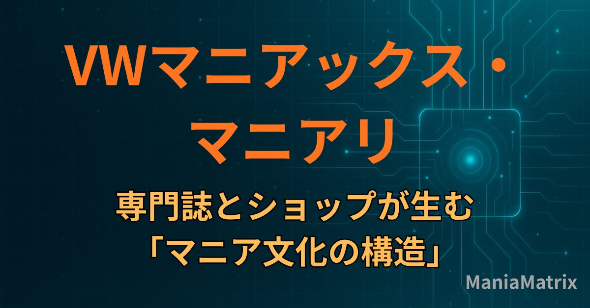VWマニアックス・マニアリ：専門誌とショップが生む「マニア文化の構造」