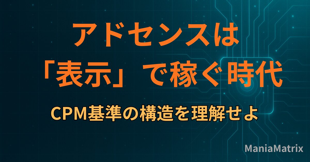 アドセンスは「クリック」ではなく「表示」で稼ぐ時代：CPM基準の構造を理解せよ