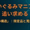 ぬいぐるみマニアが追い求める「愛着の構造」：限定品と蒐集の快感