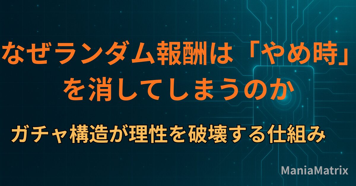 なぜランダム報酬は「やめ時」を消してしまうのか― ガチャ構造が理性を破壊する仕組み