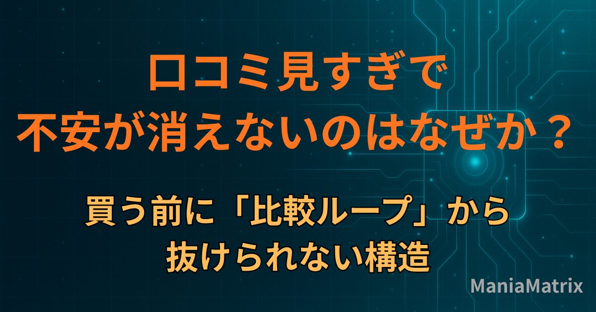 口コミ見すぎで不安が消えないのはなぜか｜買う前に「比較ループ」から抜けられない構造