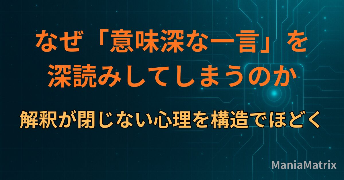 なぜ「意味深な一言」を深読みしてしまうのか｜解釈が閉じない心理を構造でほどく