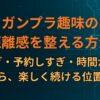 ガンプラ趣味の距離感を整える方法|買いすぎ・予約しすぎ・時間が溶ける状態から、楽しく続ける位置に戻す