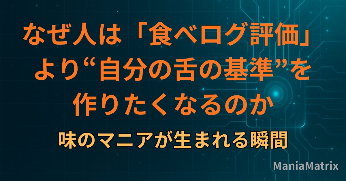 なぜ人は「食べログ評価」より“自分の舌の基準”を作りたくなるのか｜味のマニアが生まれる瞬間