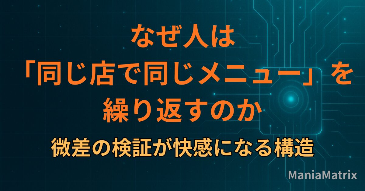なぜ人は「同じ店で同じメニュー」を繰り返すのか 微差の検証が快感になる構造