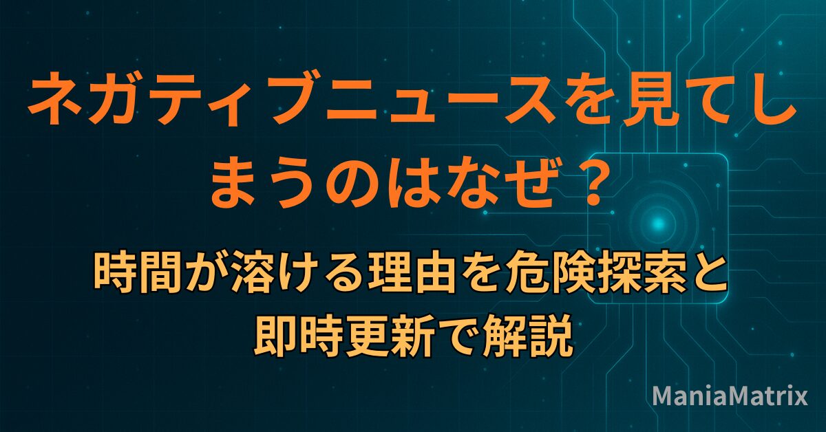ネガティブニュースを見てしまうのはなぜ？時間が溶ける理由を危険探索と即時更新で解説