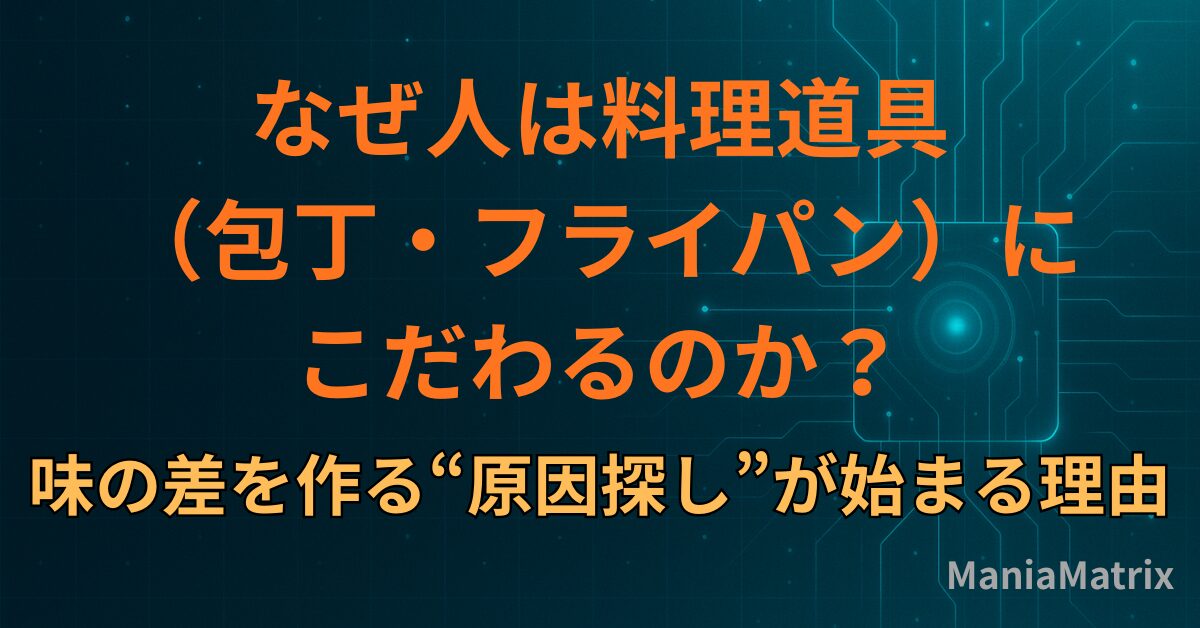 なぜ人は料理道具（包丁・フライパン）にこだわるのか｜味の差を作る“原因探し”が始まる理由