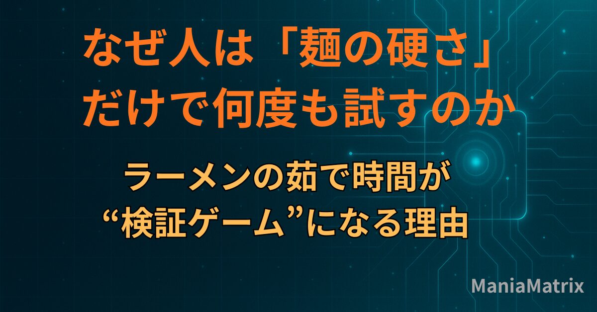 なぜ人は「麺の硬さ」だけで何度も試すのか｜ラーメンの茹で時間が“検証ゲーム”になる理由