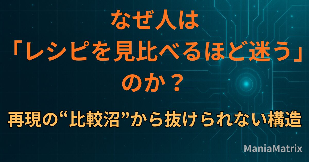 なぜ人は「レシピを見比べるほど迷う」のか｜再現の“比較沼”から抜けられない構造