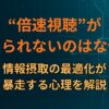“倍速視聴”がやめられないのはなぜ？情報摂取の最適化が暴走する心理を解説