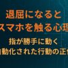 退屈になるとスマホを触る心理｜指が勝手に動く自動化された行動の正体