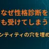 なぜ性格診断を何度も受けてしまうのか｜アイデンティティの穴を埋める構造