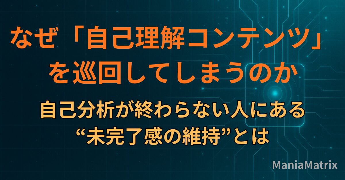 なぜ「自己理解コンテンツ」を巡回してしまうのか｜自己分析が終わらない人にある“未完了感の維持”とは