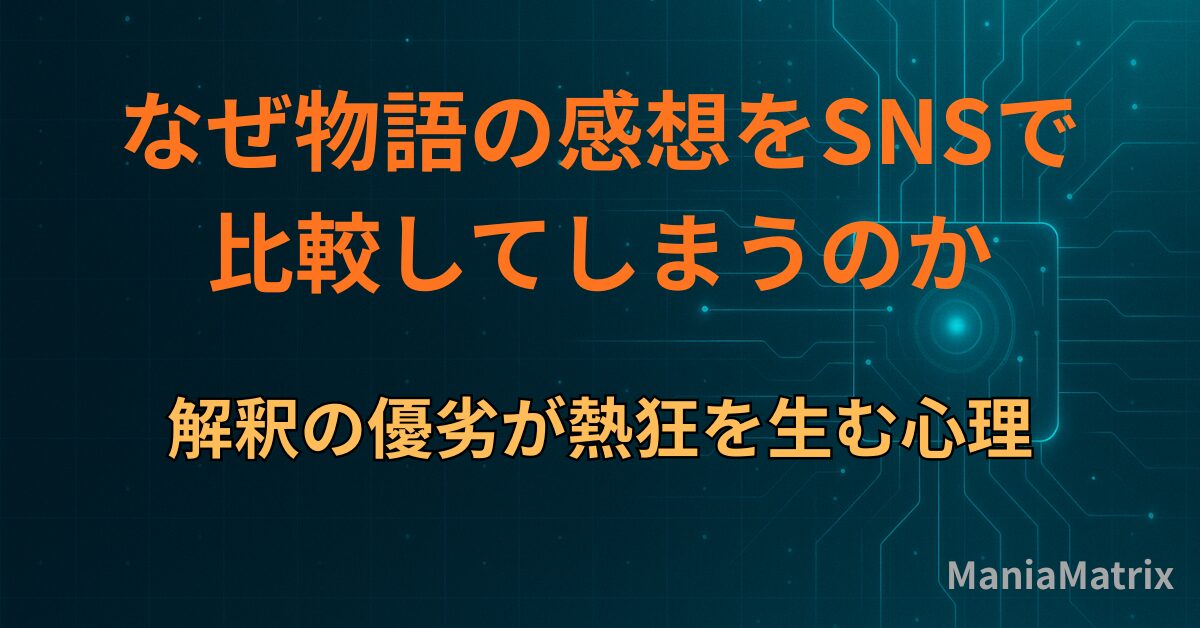 なぜ物語の感想をSNSで比較してしまうのか｜解釈の優劣が熱狂を生む心理