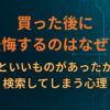 買った後に後悔するのはなぜ？もっといいものがあったかもと検索してしまう心理