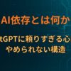 AI依存とは何か｜ChatGPTに頼りすぎる心理と、やめられない構造