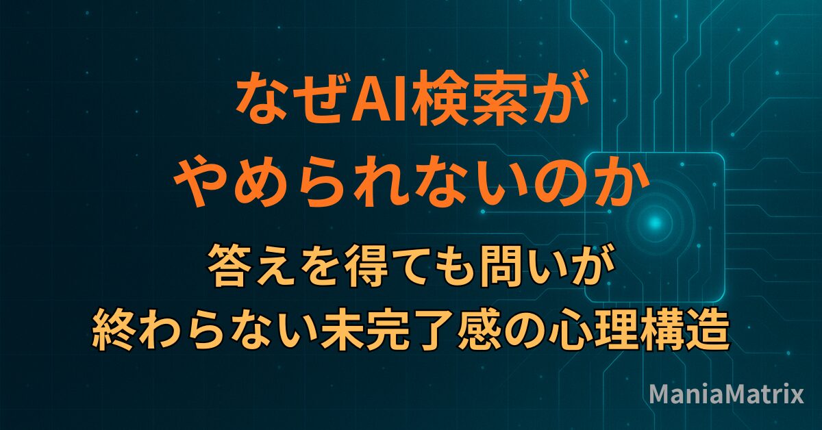 なぜAI検索がやめられないのか｜答えを得ても問いが終わらない未完了感の心理構造