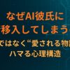 なぜAI彼氏に感情移入してしまうのか｜恋愛ではなく“愛される物語”にハマる心理構造