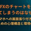 FXのチャートを見てしまうのはなぜ？スマホへの画面張り付きを減らすための心理構造と環境の整え方