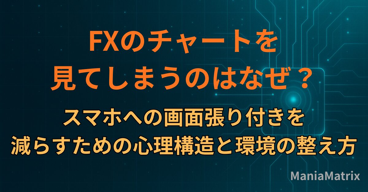 FXのチャートを見てしまうのはなぜ？スマホへの画面張り付きを減らすための心理構造と環境の整え方
