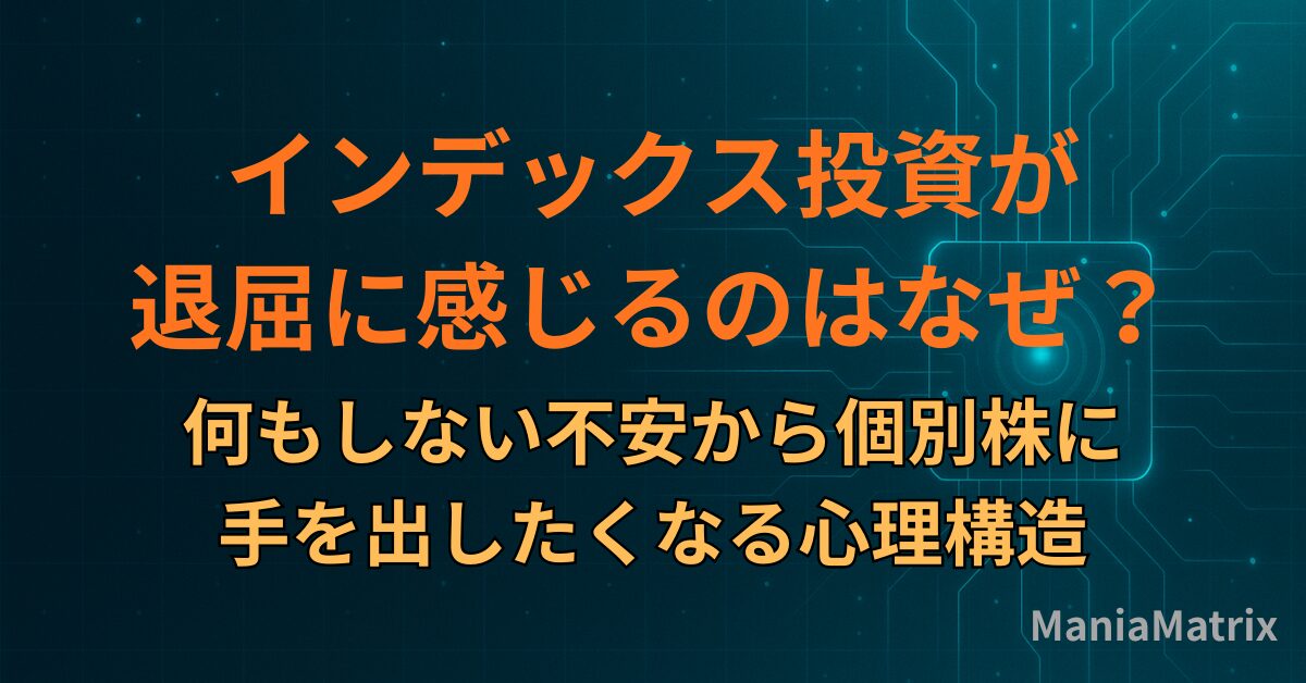 インデックス投資が退屈に感じるのはなぜ？何もしない不安から個別株に手を出したくなる心理構造