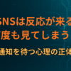 なぜSNSは反応が来るまで何度も見てしまう？通知を待つ心理の正体